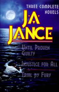 J. A. Jance - Three Complete Novels : Until Proven Guilty; Injustice For All; Trial By Fury