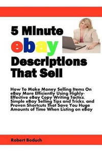 5 Minute eBay Descriptions That Sell: How To Make Money Selling Items On eBay More Efficiently...