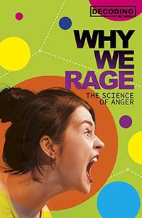Decoding the Mind: Why We Rage: The Science of Anger