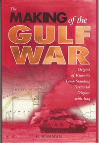 Making of the Gulf War: Origins of Kuwait&#039;s Long-Standing Territorial Disp by Rahman, H - 1997-01-01