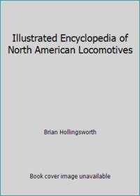 Illustrated Encyclopedia of North American Locomotives by Brian Hollingsworth - 1987