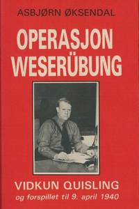 Operasjon Weserübung. Vidkun Quisling og forspillet til 9.april 1940.