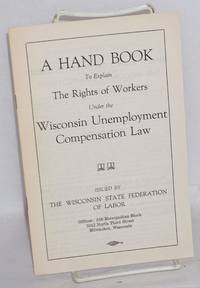 A hand book to explain the rights of workers under the Wisconsin unemployment compensation law by Harry R McLogan - 1938 - from Bolerium Books Inc., ABAA/ILAB (SKU: 145264)