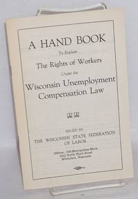 A hand book to explain the rights of workers under the Wisconsin unemployment compensation law by McLogan, Harry R - 1938