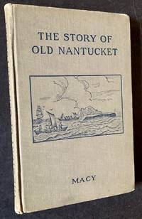 The Story of Old Nantucket: A Brief History of the Island and Its People from Its Discovery Down to the Present Day by William F. Macy - 1915