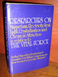 Researches On Magnetism, Electricity, Heat, Light, Crystallization and Chemical Attraction in Relation to The Vital Force by Von Reichenbach, Karl - 1974