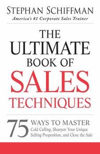 The Ultimate Book of Sales Techniques : 75 Ways to Master Cold Calling, Sharpen Your Unique...