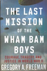The Last Mission of the Wham Bam Boys: Courage, Tragedy and Justice in World War II (inscribed) by Gregory A Freeman - Signed First Edition - from Auldfarran Books, IOBA (SKU: 22073)