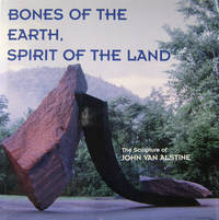 Bones of the Earth, Spirit of the Land:  The Sculpture of John Van Alstine