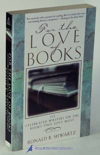 For the Love of Books: 115 Celebrated Writers on the Books They Love Most by Ronald B SHWARTZ - Paperback - 2000 - from Bluebird Books (SKU: 31194)