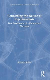 Concerning the Nature of Psychoanalysis: The Persistence of a Paradoxical Discourse