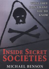 INSIDE SECRET SOCIETIES : What they Don&#039;t Want you to Know by Michael Benson