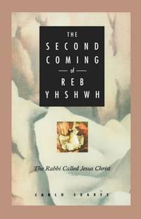 Second Coming of Reb Yhshwh: Rabbi Called Jesus Christ: The Rabbi Called Jesus Christ