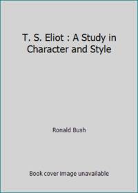 T. S. Eliot : A Study in Character and Style