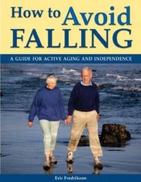 How to Avoid Falling : A Guide for Active Aging and Independence