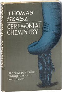 Ceremonial Chemistry; The Ritual Persecution of Drugs, Addicts, and Pushers