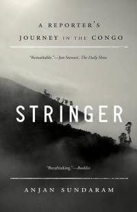 Stringer : A Reporter&#039;s Journey in the Congo by Anjan Sundaram - 2014