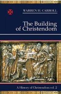 The Building of Christendom, 324-1100: A History of Christendom (vol. 2) by Warren H. Carroll - 1987-07-01