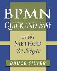 BPMN Quick and Easy Using Method and Style: Process Mapping Guidelines and Examples Using the...