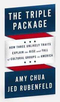 The Triple Package: How Three Unlikely Traits Explain the Rise and Fall of Cultural Groups in...