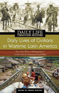 Daily Lives of Civilians in Wartime Latin America: From the Wars of Independence to the Central...
