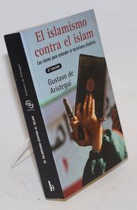 El Islamismo Contra El Islam: Las Claves Para Entender El Terrorismo Yihidista by ArÃ­stegui, Gustavo de - 2004