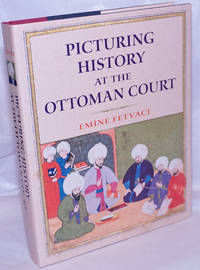 Picturing History at the Ottoman Court by Fetvaci, Emine - 2013