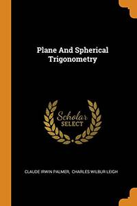 Plane and Spherical Trigonometry by Claude Irwin Palmer