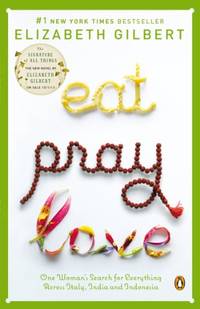Eat Pray Love 10th-Anniversary Edition: One Woman's Search for Everything Across Italy, India...
