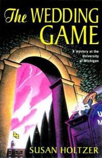 Wedding Game : A Mystery at the University of Michigan by Susan Holtzer - 2000