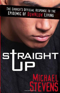 Straight Up : The Church&#039;s Offcial Response to the Epidemic of Downlow Living by Michael Stevens - 2006