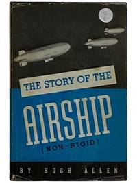 The Story of the Airship (Non-Rigid): A Study of One of America's Lesser Known Defense Weapons