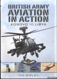 British Army Aviation in Action. Kosovo to Libya