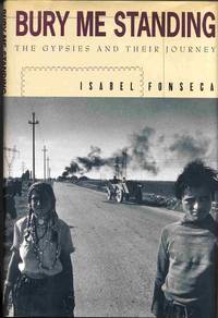 Bury Me Standing: The Gypsies and Their Journey by Fonseca, Isabel - 1995