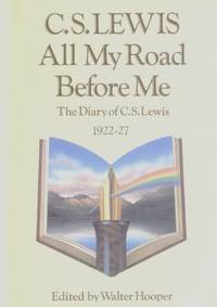 All My Road Before Me: The Diary of C.S.Lewis, 1922-27 by C.S. Lewis