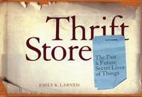 Thrift Store : The Past and Future Secret Lives of Things