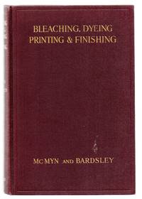 image of Bleaching, Dyeing, Printing and Finishing for the Manchester Trade: A Book Intended For Warehousemen Textile Students and Others Interested in this Important Section of the Textile Industry