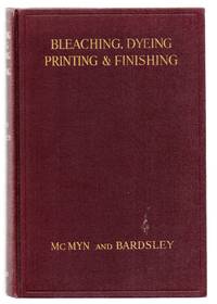 Bleaching, Dyeing, Printing and Finishing for the Manchester Trade: A Book Intended For Warehousemen Textile Students and Others Interested in this Important Section of the Textile Industry