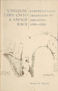 Unequal laws unto a savage race : European legal traditions in Arkansas, 1686-1836