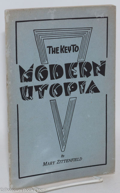 The key to "modern utopia"; an original approach to the solution of the economic and industrial problems of today