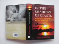 In the shadows of giants: a social history of the Belfast shipyards by Johnston, Kevin - 2008