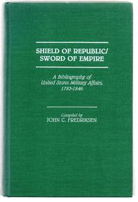 Shield of Republic/Sword of Empire: A Bibliography of United States Military Affairs, 1783-1846