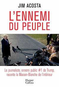L'ennemi du peuple: Le journaliste ennemi public N°1 de Trump raconte la Maison-Blanche de...