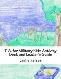 T. A. for Military Kids Activity Book and Leader&#039;s Guide: Resurces for Parents and Group Leaders to Help Military Kids Understand Their Feelings by Leslie Nelson M.Ed - 2014-12-30