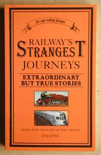 Railway's Strangest Journeys. Curious and Colourful Journeys from Over 150 Years of Rail Travel.