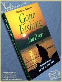 The Daily Telegraph Gone Fishing: Adventures in Pursuit of Wild Trout by Jon Beer - First Edition - 2002 - from BookLovers of Bath (SKU: 164544)