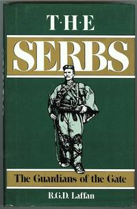 THE SERBS: THE GUARDIANS AT THE GATE. by Laffan, R.G.D - 1989