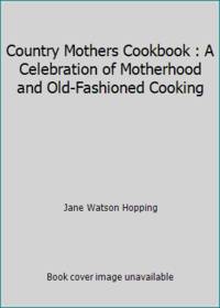 Country Mothers Cookbook : A Celebration of Motherhood and Old-Fashioned Cooking