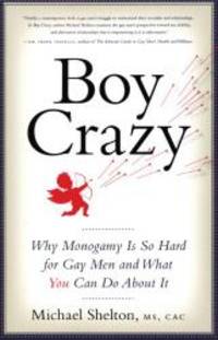 Boy Crazy: Why Monogamy Is So Hard for Gay Men and What You Can Do About It by Michael Shelton MC  CAC - 2008-02-09