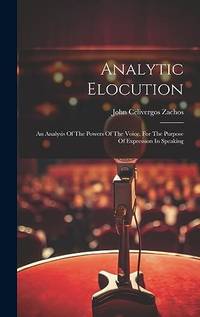 Analytic Elocution: An Analysis Of The Powers Of The Voice, For The Purpose Of Expression In...